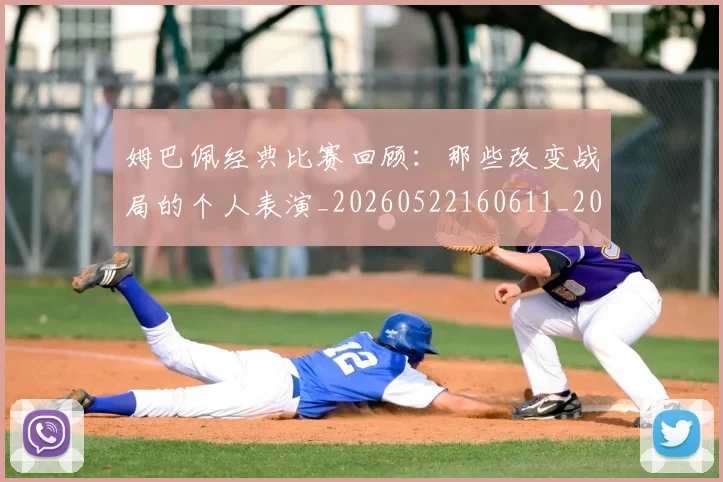 姆巴佩经典比赛回顾：那些改变战局的个人表演_20260522160611_20260703232025_20260720190326