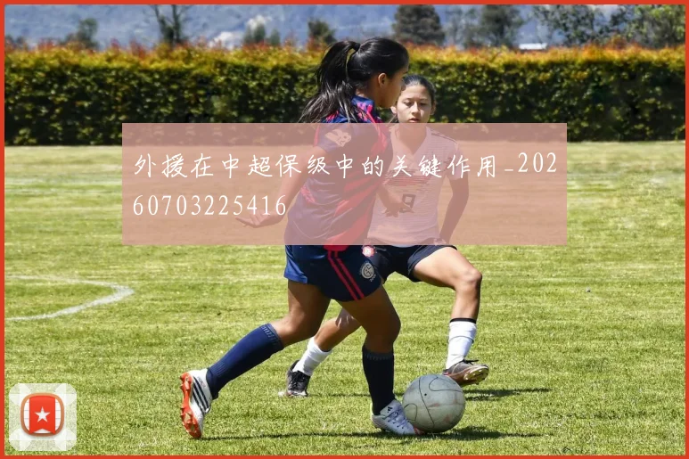 外援在中超保级中的关键作用_20260703225416