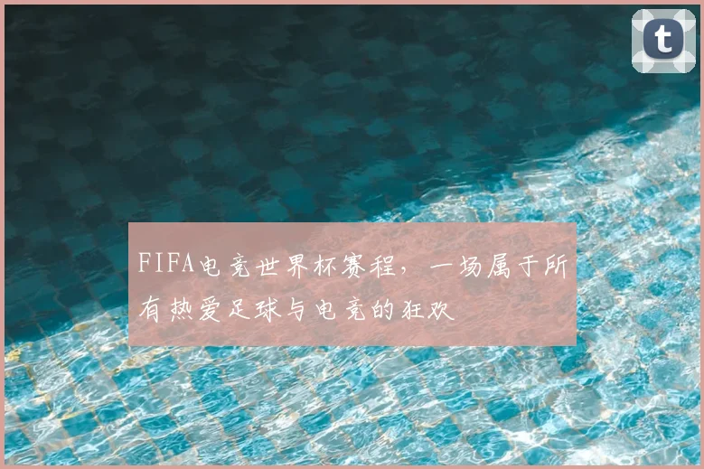 FIFA电竞世界杯赛程，一场属于所有热爱足球与电竞的狂欢