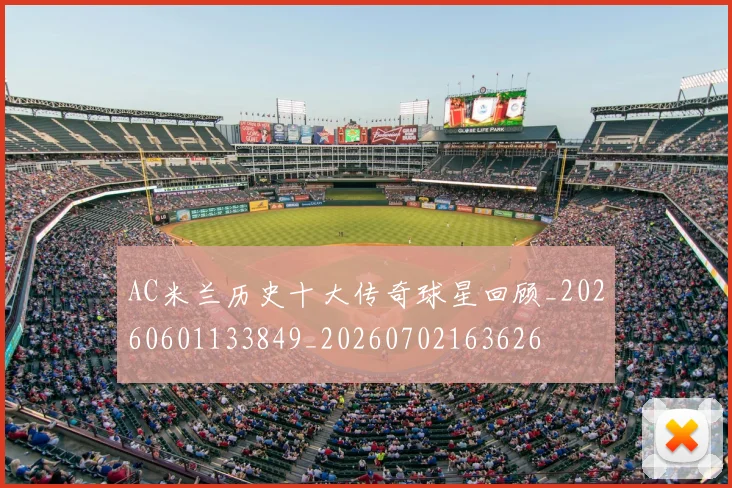 AC米兰历史十大传奇球星回顾_20260601133849_20260702163626