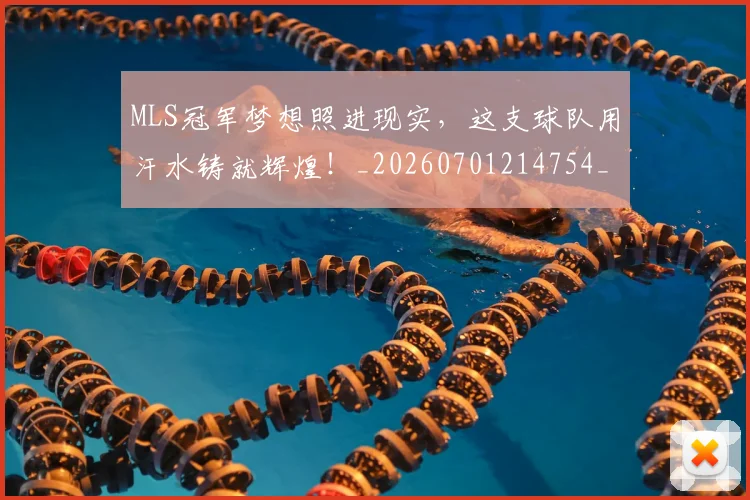 MLS冠军梦想照进现实，这支球队用汗水铸就辉煌！_20260701214754_20260715181255