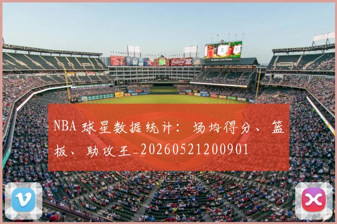 NBA 球星数据统计：场均得分、篮板、助攻王_20260521200901