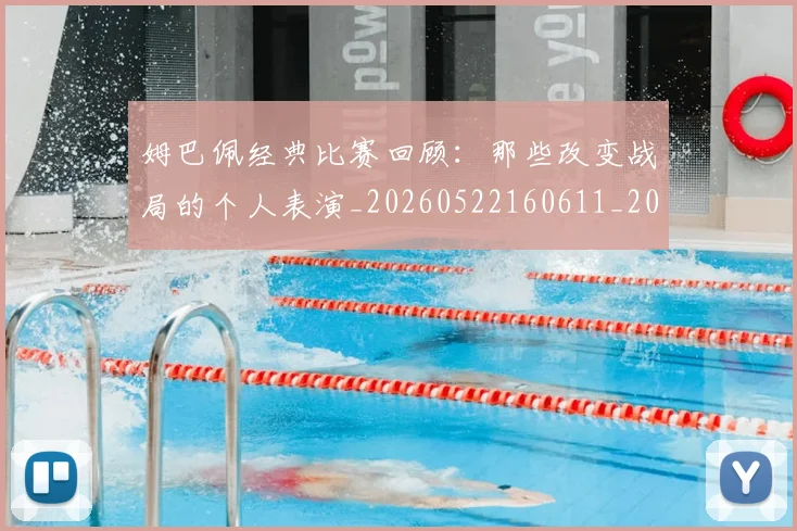姆巴佩经典比赛回顾：那些改变战局的个人表演_20260522160611_20260703232025_20260720190326
