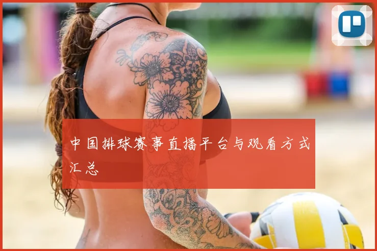 中国排球赛事直播平台与观看方式汇总