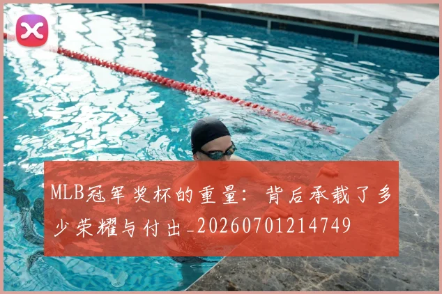 MLB冠军奖杯的重量：背后承载了多少荣耀与付出_20260701214749