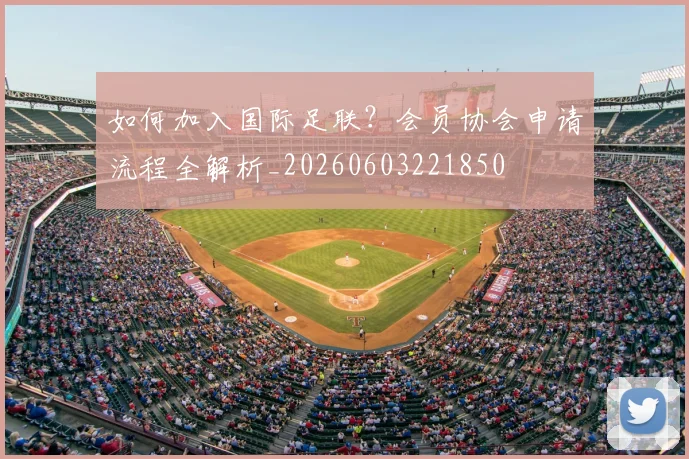 如何加入国际足联？会员协会申请流程全解析_20260603221850