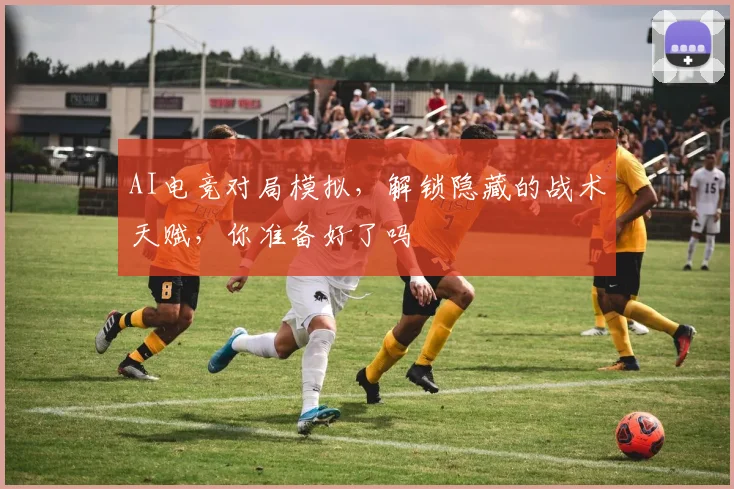 AI电竞对局模拟,解锁隐藏的战术天赋,你准备好了吗