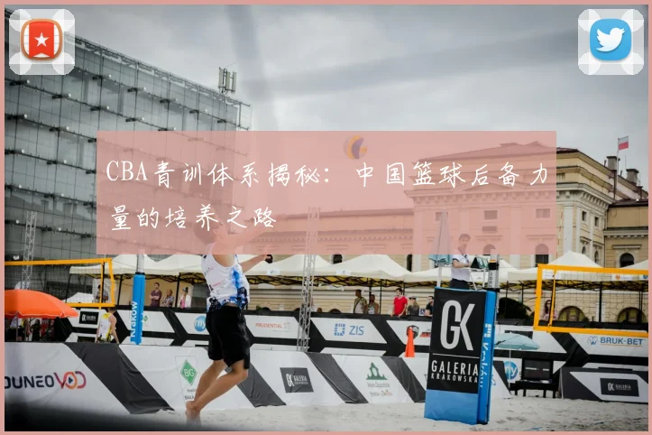 CBA青训体系揭秘:中国篮球后备力量的培养之路