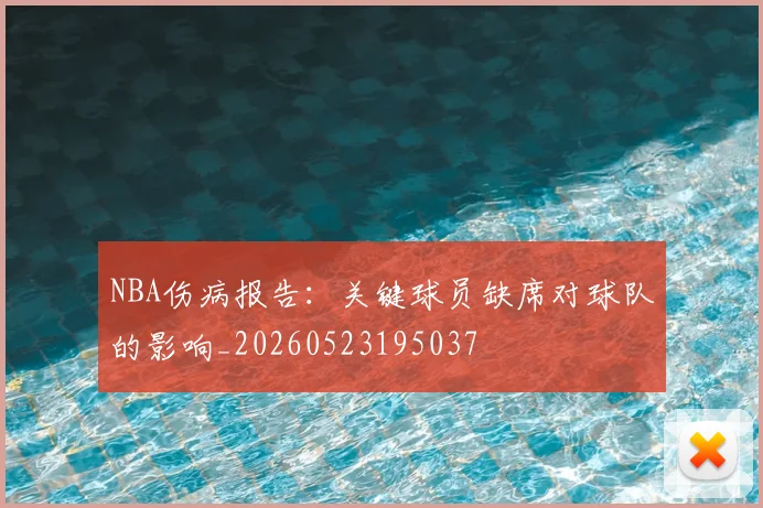 NBA伤病报告:关键球员缺席对球队的影响_20260523195037