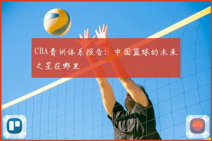 CBA青训体系报告：中国篮球的未来之星在哪里